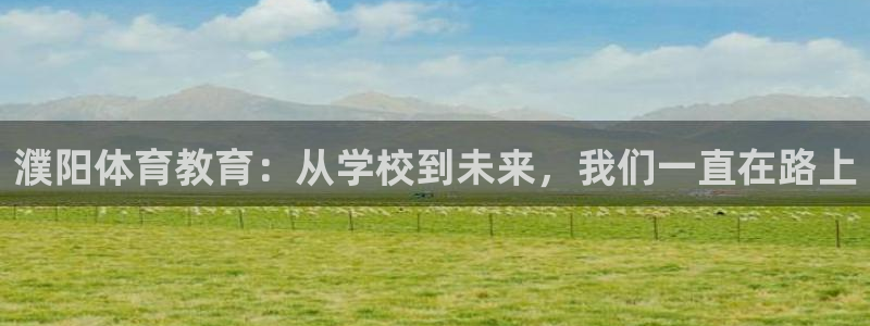 谈球吧体育官网：濮阳体育教育：从学校到未来，我们一直在路上