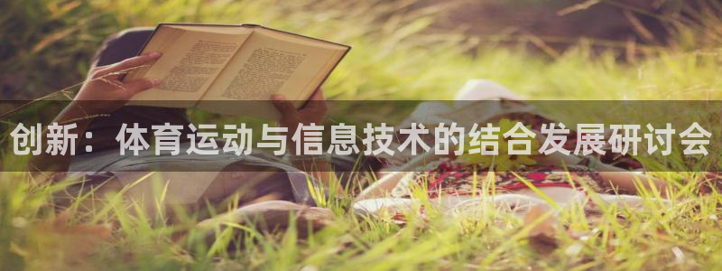 谈球吧：创新：体育运动与信息技术的结合发展研讨会