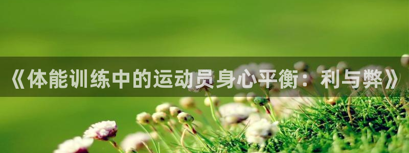 谈球吧体育官网：《体能训练中的运动员身心平衡：利与弊》